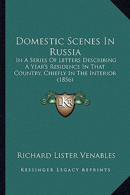 Domestic Scenes In Russia: In A Series Of Letters Describing A Year's Residence In That Country, Chiefly In The Interior (1856)