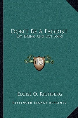 Don't Be A Faddist: Eat, Drink, And Live Long: Common Sense Suggestions For Ordinary Diet And Hygiene (1913)
