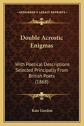 Double Acrostic Enigmas: With Poetical Descriptions Selected Principally From British Poets (1868)
