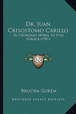 Dr. Juan Crisostomo Carillo: Su Fisonomia Moral Su Vida Publica (1901)