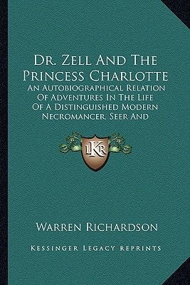 Dr. Zell And The Princess Charlotte: An Autobiographical Relation Of Adventures In The Life Of A Distinguished Modern Necromancer, Seer And Theosophist (1892)