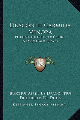 Dracontii Carmina Minora: Plurima Inedita , Ex Codice Neapolitano (1873)