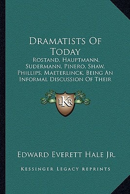 Dramatists Of Today: Rostand, Hauptmann, Sudermann, Pinero, Shaw, Phillips, Maeterlinck, Being An Informal Discussion Of Their Significant Work (1911)