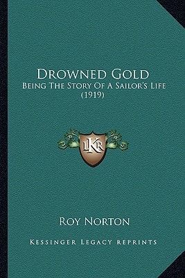 Drowned Gold: Being The Story Of A Sailor's Life (1919)