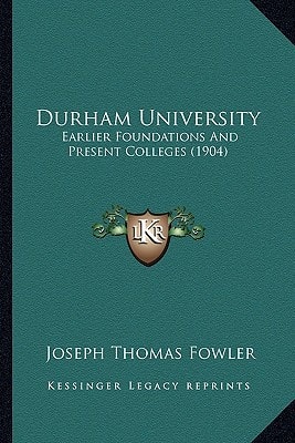 Durham University: Earlier Foundations And Present Colleges (1904)