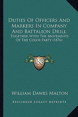 Duties Of Officers And Markers In Company And Battalion Drill: Together With The Movements Of The Color Party (1876)