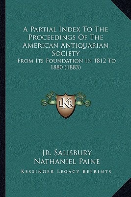 A Partial Index To The Proceedings Of The American Antiquarian Society: From Its Foundation In 1812 To 1880 (1883)