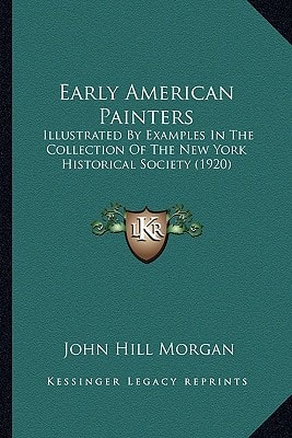 Early American Painters: Illustrated By Examples In The Collection Of The New York Historical Society (1920)