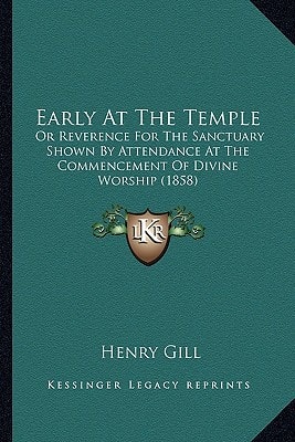 Early At The Temple: Or Reverence For The Sanctuary Shown By Attendance At The Commencement Of Divine Worship (1858)
