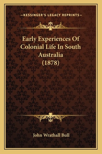 Early Experiences Of Colonial Life In South Australia (1878)
