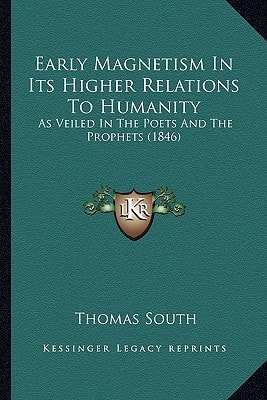 Early Magnetism In Its Higher Relations To Humanity: As Veiled In The Poets And The Prophets (1846)