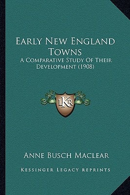 Early New England Towns: A Comparative Study Of Their Development (1908)