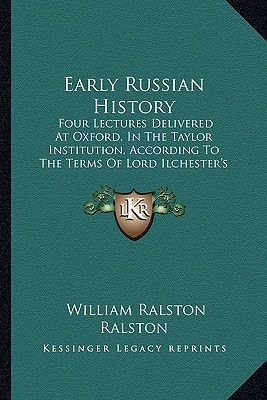 Early Russian History: Four Lectures Delivered At Oxford, In The Taylor Institution, According To The Terms Of Lord Ilchester's Bequest To The University (1874)