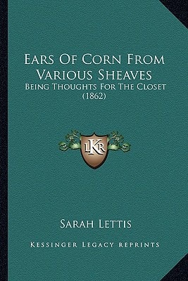 Ears Of Corn From Various Sheaves: Being Thoughts For The Closet (1862)