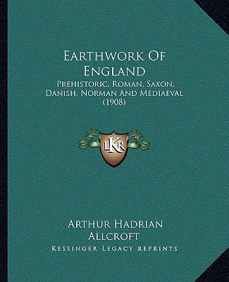Earthwork Of England: Prehistoric, Roman, Saxon, Danish, Norman And Mediaeval (1908)