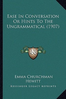 Ease In Conversation Or Hints To The Ungrammatical (1907)