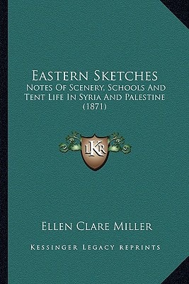 Eastern Sketches: Notes Of Scenery, Schools And Tent Life In Syria And Palestine (1871)