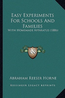 Easy Experiments For Schools And Families: With Homemade Apparatus (1886)
