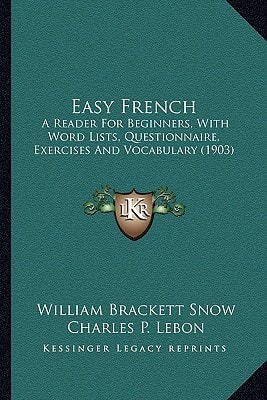 Easy French: A Reader For Beginners, With Word Lists, Questionnaire, Exercises And Vocabulary (1903)