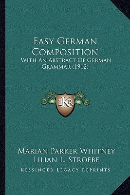 Easy German Composition: With An Abstract Of German Grammar (1912)