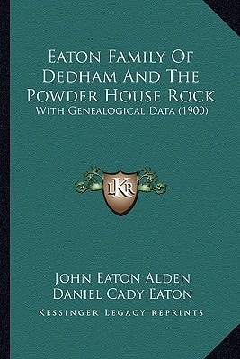 Eaton Family Of Dedham And The Powder House Rock: With Genealogical Data (1900)
