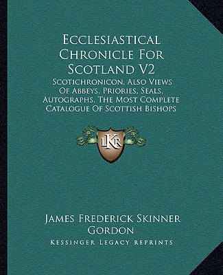 Ecclesiastical Chronicle For Scotland V2: Scotichronicon, Also Views Of Abbeys, Priories, Seals, Autographs, The Most Complete Catalogue Of Scottish Bishops (1875)