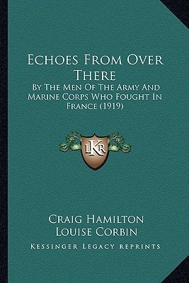 Echoes From Over There: By The Men Of The Army And Marine Corps Who Fought In France (1919)