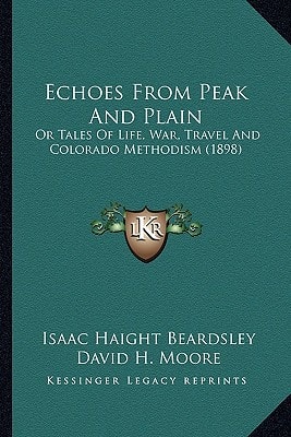 Echoes From Peak And Plain: Or Tales Of Life, War, Travel And Colorado Methodism (1898)