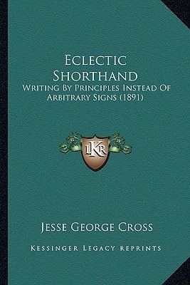 Eclectic Shorthand: Writing By Principles Instead Of Arbitrary Signs (1891)