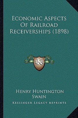 Economic Aspects Of Railroad Receiverships (1898)