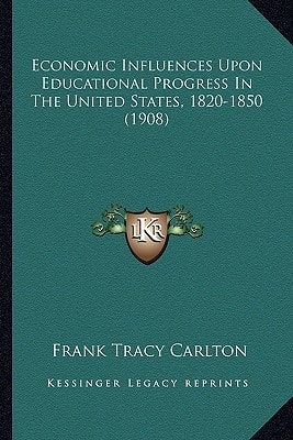 Economic Influences Upon Educational Progress In The United States, 1820-1850 (1908)