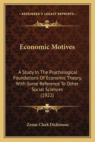 Economic Motives: A Study In The Psychological Foundations Of Economic Theory, With Some Reference To Other Social Sciences (1922)