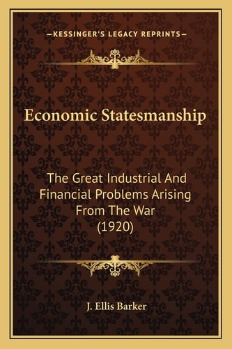 Economic Statesmanship: The Great Industrial And Financial Problems Arising From The War (1920)