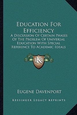 Education For Efficiency: A Discussion Of Certain Phases Of The Problem Of Universal Education With Special Reference To Academic Ideals And Methods (1909)