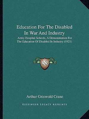 Education For The Disabled In War And Industry: Army Hospital Schools, A Demonstration For The Education Of Disabled In Industry (1921)