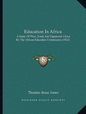 Education In Africa: A Study Of West, South And Equatorial Africa By The African Education Commission (1922)