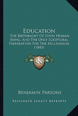 Education: The Birthright Of Every Human Being, And The Only Scriptural Preparation For The Millennium (1845)