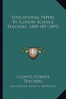Educational Papers By Illinois Science Teachers, 1889-189 (1891)