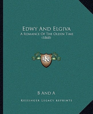 Edwy And Elgiva: A Romance Of The Olden Time (1868)