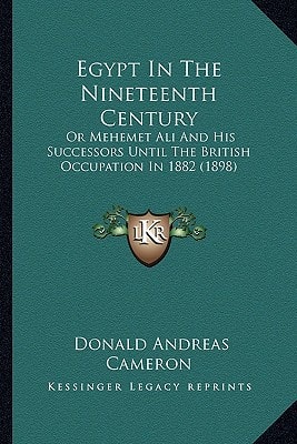 Egypt In The Nineteenth Century: Or Mehemet Ali And His Successors Until The British Occupation In 1882 (1898)