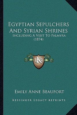 Egyptian Sepulchers And Syrian Shrines: Including A Visit To Palmyra (1874)