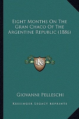Eight Months On The Gran Chaco Of The Argentine Republic (1886)