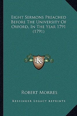 Eight Sermons Preached Before The University Of Oxford, In The Year 1791 (1791)