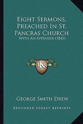 Eight Sermons, Preached In St. Pancras Church: With An Appendix (1845)