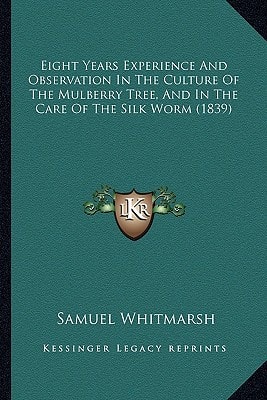 Eight Years Experience And Observation In The Culture Of The Mulberry Tree, And In The Care Of The Silk Worm (1839)