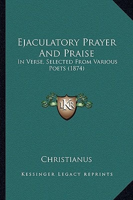 Ejaculatory Prayer And Praise: In Verse, Selected From Various Poets (1874)