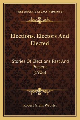 Elections, Electors And Elected: Stories Of Elections Past And Present (1906)