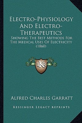 Electro-Physiology And Electro-Therapeutics: Showing The Best Methods For The Medical Uses Of Electricity (1860)