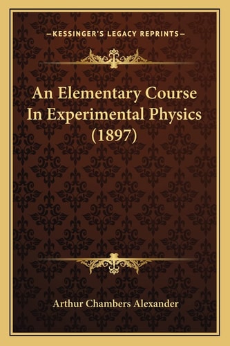 An Elementary Course In Experimental Physics (1897)