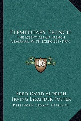 Elementary French: The Essentials Of French Grammar, With Exercises (1907)